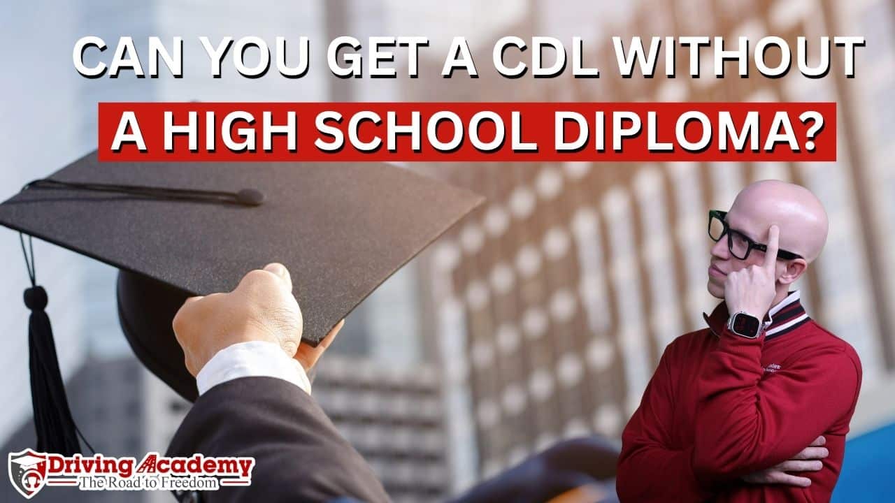 CAN YOU GET A CDL WITHOUT highSCHOOL diploma Do You Need High School Diploma For A CDL?
